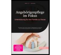 Angehörigenpflege im Fokus: Unterstützung für Ihre Familie zu Hause: Krankheit in der Familie meistern, Pflegebelastung vorbeugen und mit Entlastungsangeboten die Selbstfürsorge stärken.