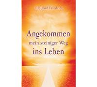 Angekommen - mein steiniger Weg ins Leben