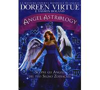 Angel astrology. Scopri gli angeli del tuo segno zodiacale (Spiritualità e tecniche energetiche)