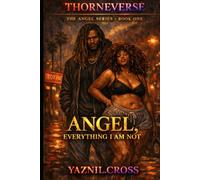 Angel, Everything He is Not: A Thorneverse Novel (The Angel Series)