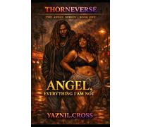 Angel, Everything He is Not: A Thorneverse Novel (The Angel Series)