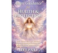 Angel Guidance for Health & Protection: Daily Divine Messages, Healing Prayers, and Spiritual Practices for Wellness, Energy Protection, and Inner Peace