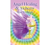 Angel Healing & Alchemy - How To Begin: Melchisadec, Sacred Seven & the Violet Ray