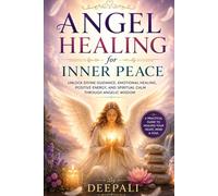 Angel Healing for Inner Peace: Unlock Divine Guidance, Emotional Healing, Positive Energy, and Spiritual Calm Through Angelic Wisdom
