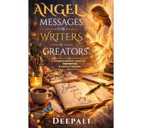 Angel Messages for Writers & Creators: Divine Guidance, Creative Inspiration & Angelic Wisdom to Overcome Writer’s Block, Awaken Your Creativity & Manifest Your Best Work