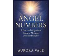 ANGEL NUMBERS: A Practical and Spiritual Guide to Messages from the Universe (The Numerology Series)