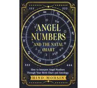 ANGEL NUMBERS AND THE NATAL GHART: How to Interpret Angel Numbers Through Your Birth Chart and Astrology (Angel Numbers of the Soul)