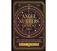 Angel Numbers and the Sun Sign: How to Understand Angel Numbers Through Your Sun Sign, Astrology, and Personal Meaning (Angel Numbers of the Soul)