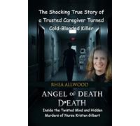 Angel of Death: Inside the Twisted Mind and Hidden Murders of Nurse Kristen Gilbert: The Shocking True Story of a Trusted Caregiver Turned Cold-Blooded Killer