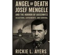 Angel of Death: Josef Mengele and the Horror of Auschwitz - Selections, Experiments, and Survival (Unsolved Murder Files: True Crime & Serial Killer Cases)