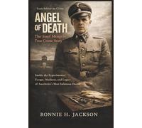 ANGEL OF DEATH The Josef Mengele True Crime Story: Inside the Experiments, Escape, Manhunt, and Legacy of Auschwitz’s Most Infamous Doctor (Truth Behind the Crime)