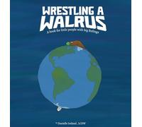 Angel, Omar - Wrestling a Walrus: A book for little people with big feelings.