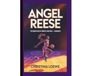 ANGEL REESE: The Modern Icon of Women’s Basketball - A Biography
