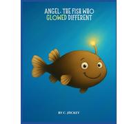 Angel, The Fish Who Glowed Different: "Sometimes being different...is exactly what makes you shine"