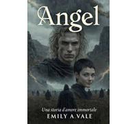 ANGEL: Una storia d'amore immortale Emily A.Vale