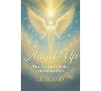 Angel Up!: The Angels' Guide to Ascension (Rev Sue Frederick's Angel Up! Series)