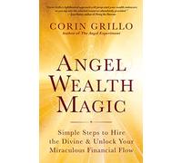 Angel Wealth Magic: Simple Steps to Hire the Divine & Unlock Your Miraculous Financial Flow