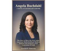 Angela Buchdahl: A Journey of Conviction and Leadership: The Story of How the First Asian-American Rabbi Redefined Modern Judaism and Inspired a New Generation of Faith
