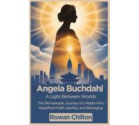Angela Buchdahl: A Light Between Worlds: The Remarkable Journey of a Rabbi Who Redefined Faith, Identity, and Belonging