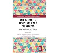 Angela Carter Translator and Translated: In the Workshop of Creation (Routledge Studies in Twentieth-Century Literature)