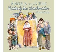Ángela de la Cruz - Madre de los abandonados | María Teresa Guzmán Ruiz, Juan Pablo Navarro Rivas