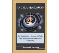ANGELA McGLOWAN: The Untold Story Behind the Voice That Refused to Be Silenced-A Biography