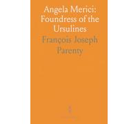 Angela Merici: Foundress of the Ursulines: The life, calling, and legacy of the Brescia saint who transformed girls' education