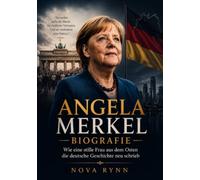 Angela Merkel Biografie: Wie eine stille Frau aus dem Osten die deutsche Geschichte neu schrieb