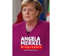 Angela Merkel Biographie: Die Frau, die Deutschland durch Krise und Wandel führte (Legends Beyond the Spotlight)