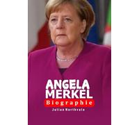 Angela Merkel Biographie: Die Frau, die Deutschland durch Krise und Wandel führte (Legends Beyond the Spotlight)