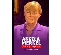 Angela Merkel: The Woman Who Led Germany Through Crisis and Change (Legends Beyond the Spotlight)