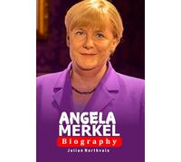 Angela Merkel: The Woman Who Led Germany Through Crisis and Change (Legends Beyond the Spotlight)