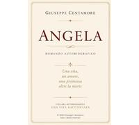 Angela: Romanzo autobiografico Una vita, un amore, una promessa oltre la morte (Collana autobiografica - Una vita raccontata)