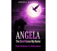 ANGELA: The Devil Knew My Name: From Darkness to Deliverance
