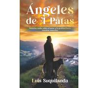 Ángeles de 4 Patas: Una colección de historias reales sobre el amor y la gratitud hacia nuestras mascotas