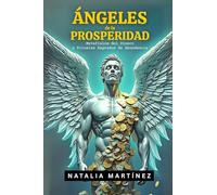 Ángeles De La Prosperidad: Metafísica Del Dinero Y Rituales Sagrados De Abundancia