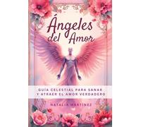 Ángeles Del Amor - Guía Celestial Para Sanar Y Atraer El Amor Verdadero