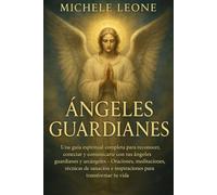 Ángeles Guardianes: Guía Espiritual Completa para Reconocer, Conectarse, Comunicarse con tus Ángeles Guardianes y Arcángeles - Prácticas Diarias, ... para Transformar tu Vida con lo Divino