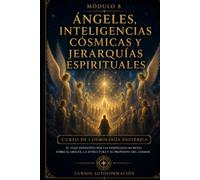 Ángeles, inteligencias cósmicas y jerarquías espirituales: CURSO DE COSMOLOGÍA ESOTÉRICA: El viaje definitivo por las enseñanzas secretas sobre el origen, la estructura y el propósito del cosmos