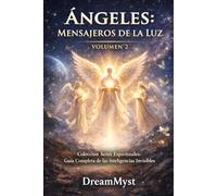 ÁNGELES: MENSAJEROS DE LA LUZ: Colección Seres Espirituales: Guía Completa de las Inteligencias Invisibles (VOLUMEN 2)