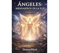 ÁNGELES: MENSAJEROS DE LA LUZ: Colección Seres Espirituales: Guía Completa de las Inteligencias Invisibles (VOLUMEN 2)