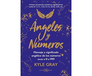 Ángeles y números: Mensaje y significado angélico de los números desde el 0 al 999. (ANGELES ESPIRITUALIDAD SANACION)