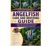 ANGELFISH CARE AND BREEDING GUIDE: A Complete Step-by-Step Manual to Raising Healthy Angelfish, Mastering Aquarium Setup, Nutrition, Disease Prevention, and Successful Breeding.