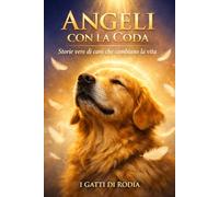 Angeli con la Coda - Storie Vere di Cani Che Cambiano La vita: Racconti emozionanti di speranza, conforto e amore incondizionato | Libro sui cani per adulti e ragazzi