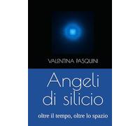 Angeli di silicio: oltre il tempo, oltre lo spazio