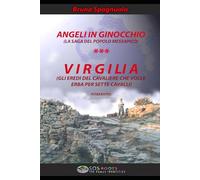 ANGELI IN GINOCCHIO (la saga del popolo messapico) *** VIRGILIA (Gli eredi del cavaliere che volle erba per 7 cavalli)
