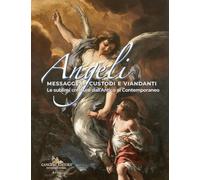 Angeli messaggeri, custodi e viandanti. Le sublimi creature dall'antico al contemporaneo. Ediz. a colori (Arte)