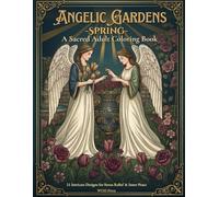 Angelic Gardens - Spring -: A Sacred Coloring Book for Adults | Stress Relief & Relaxation | 21 Intricate Designs for Inner Peace (Whispers of Heaven: The Four Seasons)