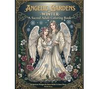 Angelic Gardens - Winter -: A Sacred Adult Coloring Book for Stress Relief & Inner Peace | 21 Intricate Designs (Whispers of Heaven: The Four Seasons)