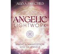 Angelic Lightwork: Magic and Manifestion with the Angels